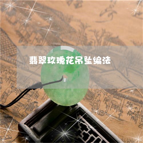 翡翠玫瑰花吊坠编法/2023120593815