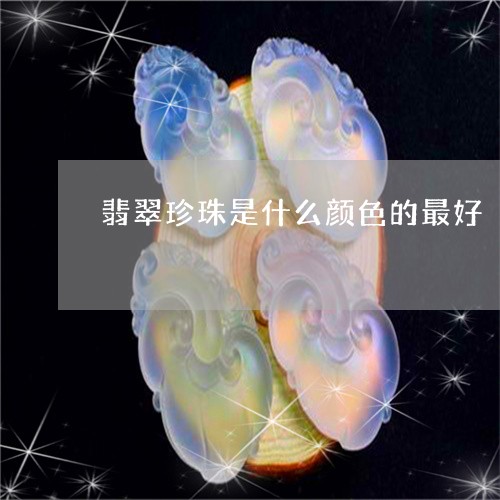 翡翠珍珠是什么颜色的最好/2023042617079