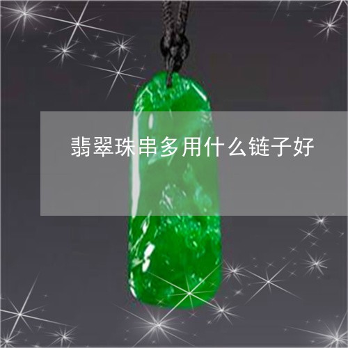 翡翠珠串多用什么链子好/2023111782946