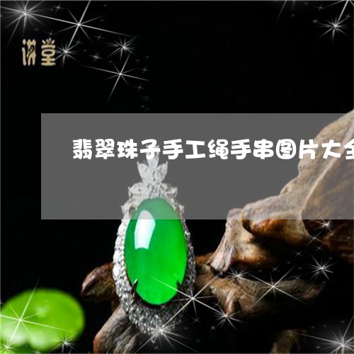 翡翠珠子手工绳手串图片大全/2023112517048