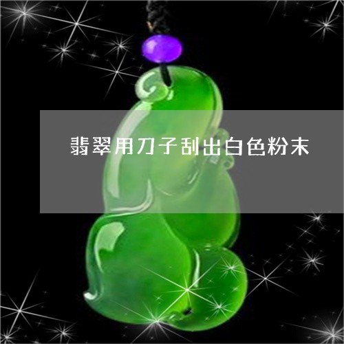 翡翠用刀子刮出白色粉末/2023102490484