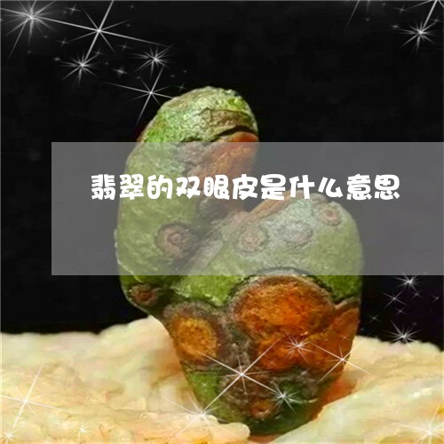 翡翠的双眼皮是什么意思/2023062010847