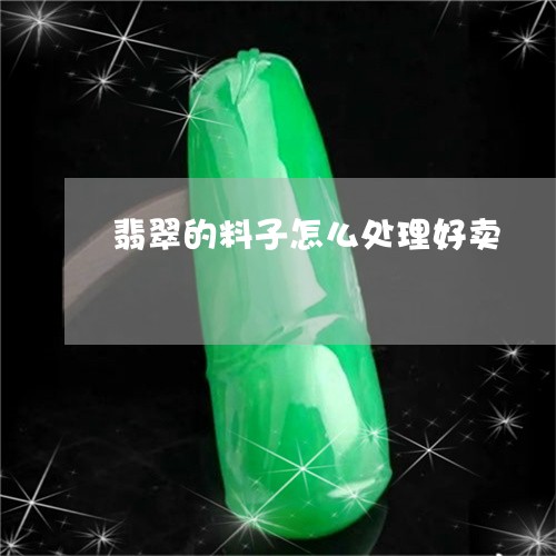 翡翠的料子怎么处理好卖/2023042287479