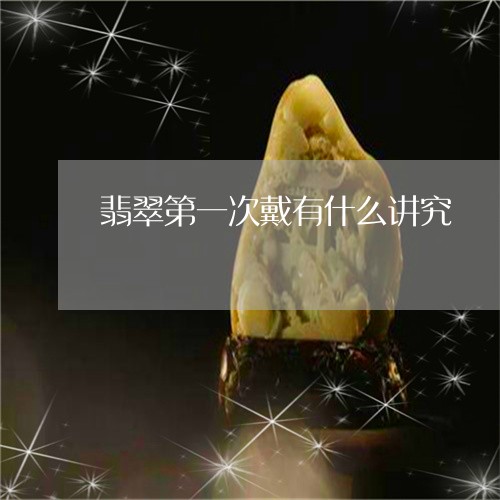 翡翠第一次戴有什么讲究/2023042086251