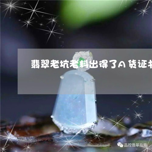 翡翠老坑老料出得了A货证书吗/2023100784159