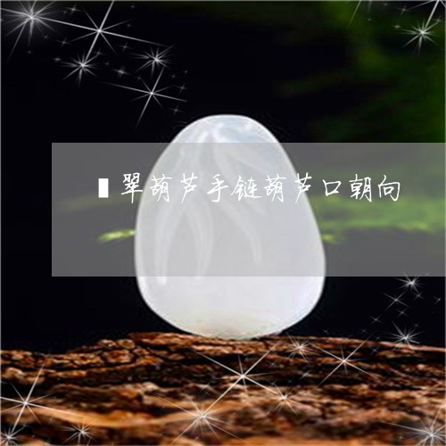 翡翠葫芦手链葫芦口朝向/2023042167269