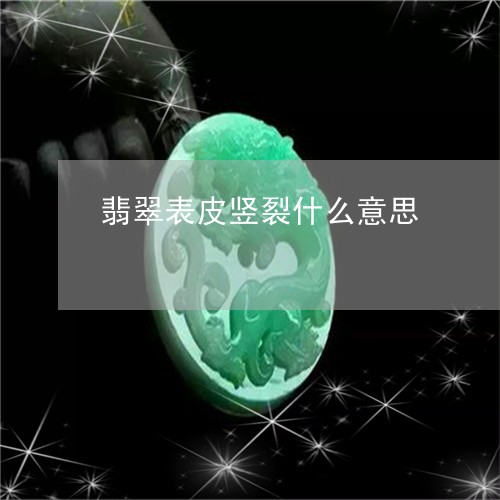 翡翠表皮竖裂什么意思/2023090949271