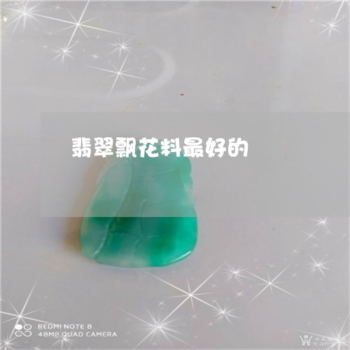 翡翠飘花料最好的/2023063043026