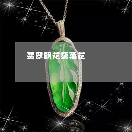 翡翠飘花菠菜花/2023080272704