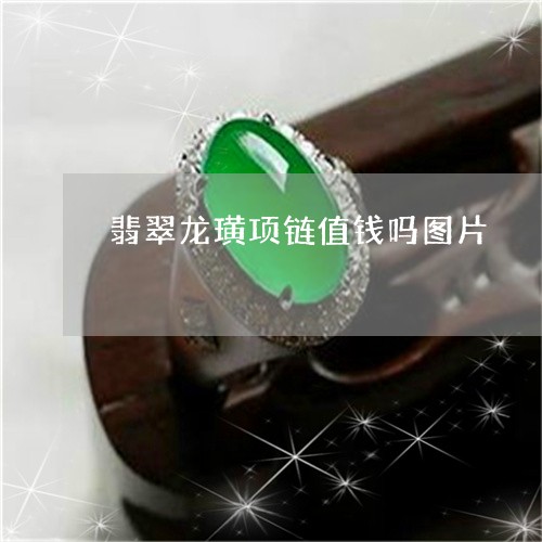 翡翠龙璜项链值钱吗图片/2023111691705