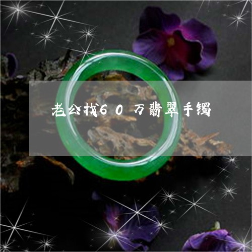 老公找60万翡翠手镯/2023090525148