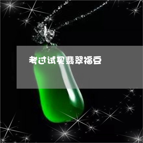 考过试买翡翠福豆/2023063060594