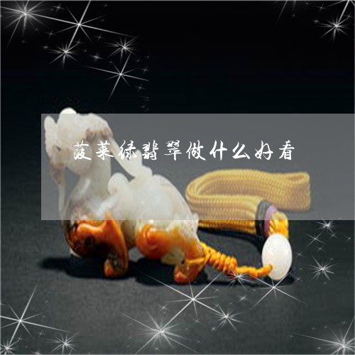 菠菜绿翡翠做什么好看/2023090675146