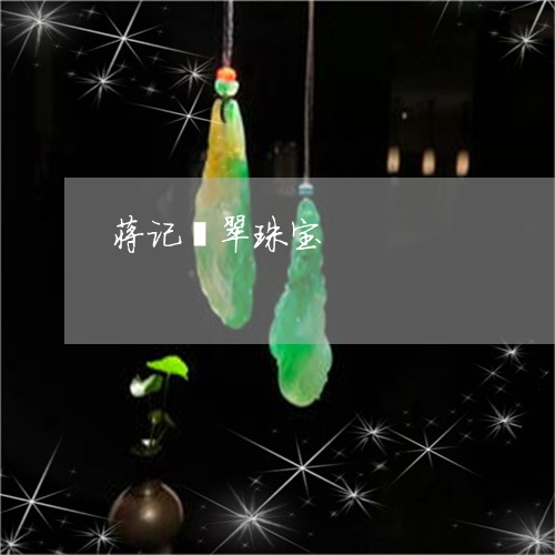 蒋记翡翠珠宝/2023072211614