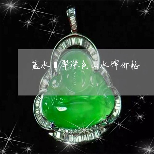 蓝水翡翠深色山水牌价格/2023061730584