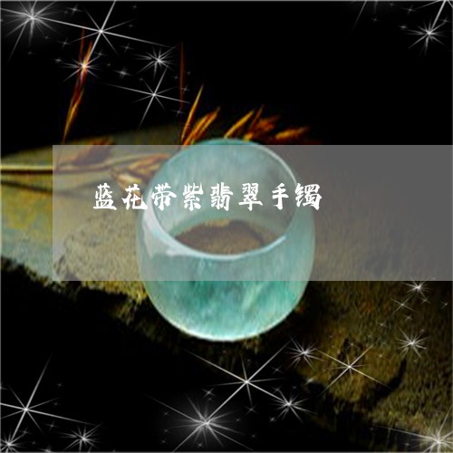 蓝花带紫翡翠手镯/2023062974037