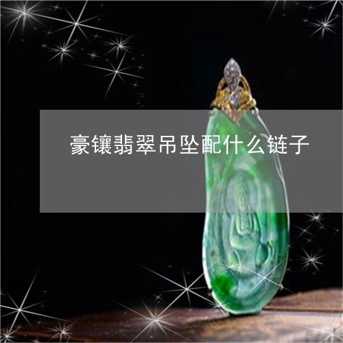 豪镶翡翠吊坠配什么链子/2023061753605