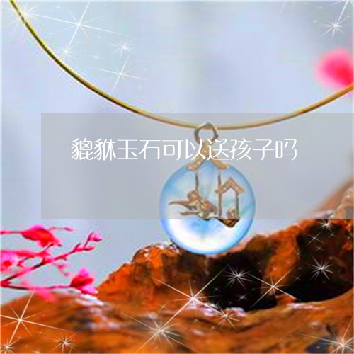 貔貅玉石可以送孩子吗/2023090526159