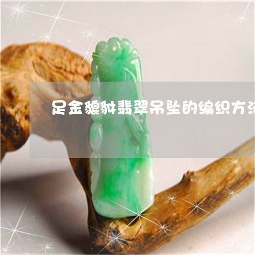 足金貔貅翡翠吊坠的编织方法/2023092845167