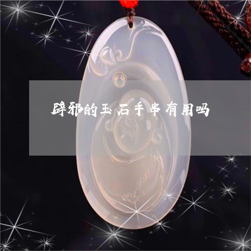 辟邪的玉石手串有用吗/2023090661815