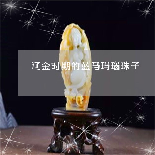 辽金时期的蓝马玛瑙珠子/2023061775837