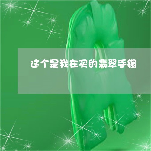 这个是我在买的翡翠手镯/2023061703826