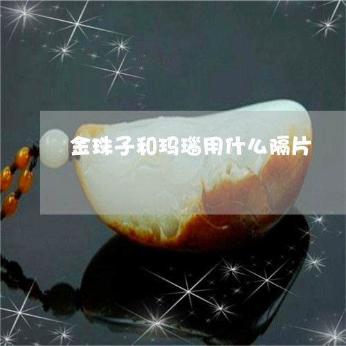 金珠子和玛瑙用什么隔片/2023061618506