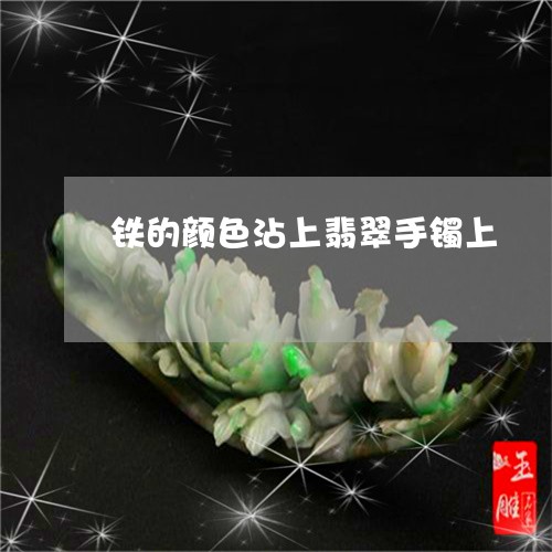 铁的颜色沾上翡翠手镯上/2023041119351