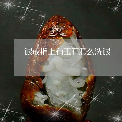 银戒指上有玉石怎么洗银/2023061575040