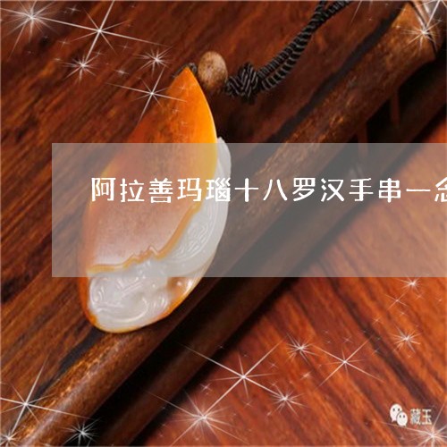 阿拉善玛瑙十八罗汉手串一念间/2023100707268