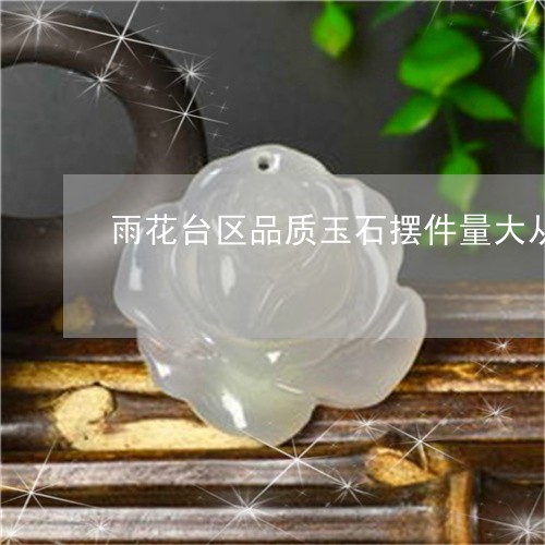 雨花台区品质玉石摆件量大从优/2023100750482