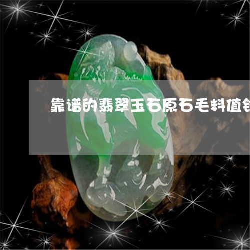 靠谱的翡翠玉石原石毛料值钱吗/2023100712795