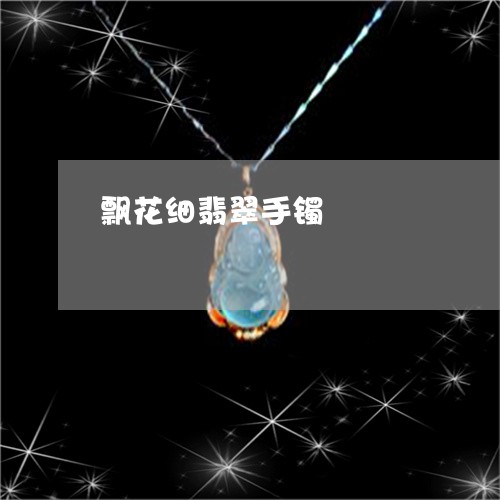 飘花细翡翠手镯/2023080137080