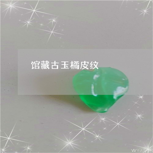 馆藏古玉橘皮纹/2023052028168