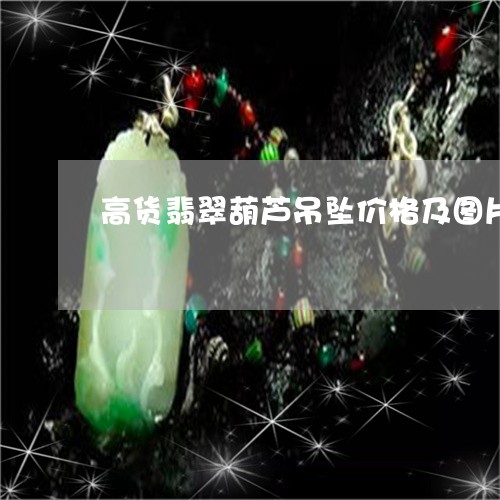 高货翡翠葫芦吊坠价格及图片/2023092729483