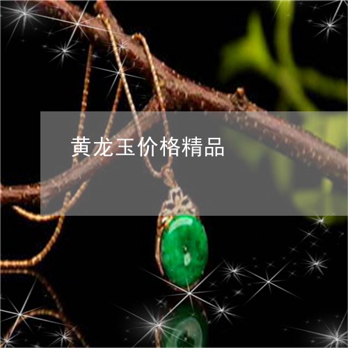 黄龙玉价格精品/2023092962703