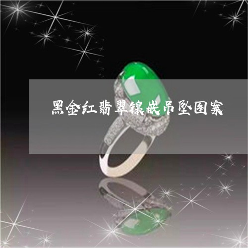 黑金红翡翠镶嵌吊坠图案/2023061683825